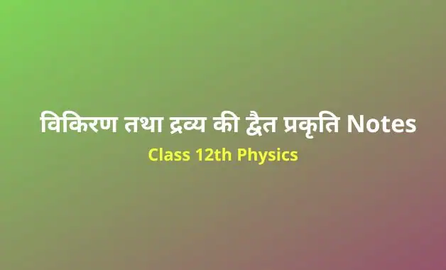 कक्षा 12 भौतिकी अध्याय 11 विकिरण तथा द्रव्य की द्वैत प्रकृति नोट्स