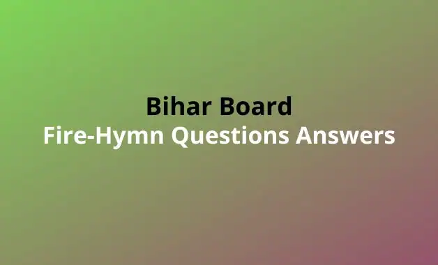 Bihar Board Class 12th English Fire-Hymn Questions Answers