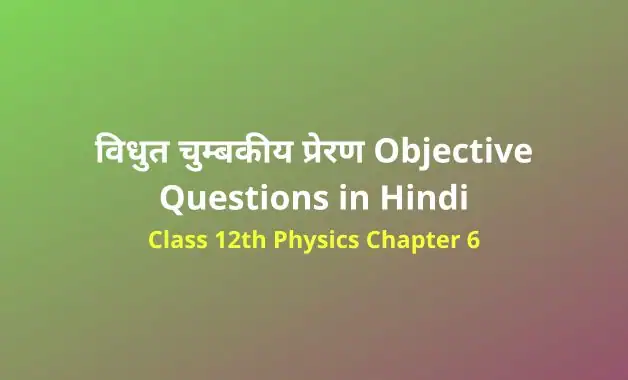 विधुत चुम्बकीय प्रेरण Class 12 Physics Chapter 6 Objective Questions in Hindi